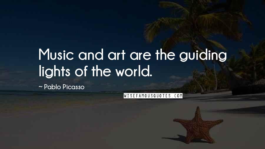 Pablo Picasso Quotes: Music and art are the guiding lights of the world.