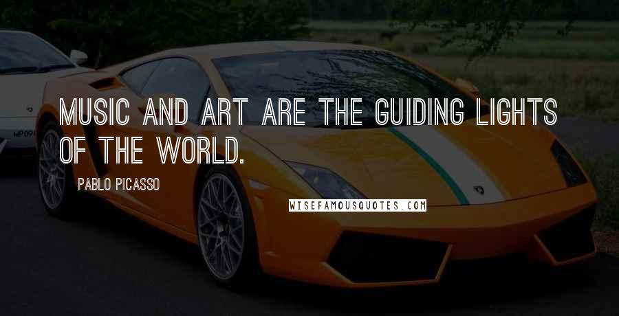 Pablo Picasso Quotes: Music and art are the guiding lights of the world.