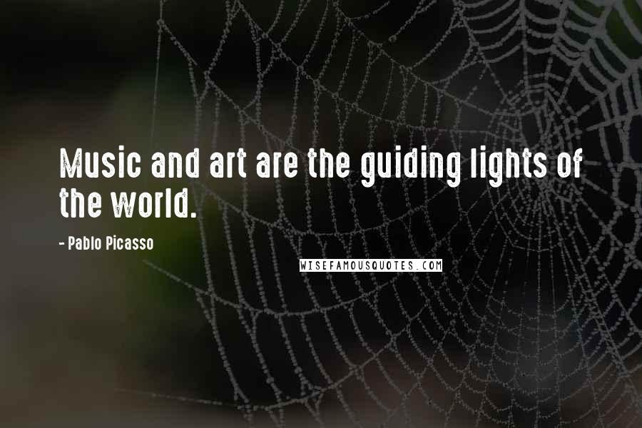 Pablo Picasso Quotes: Music and art are the guiding lights of the world.