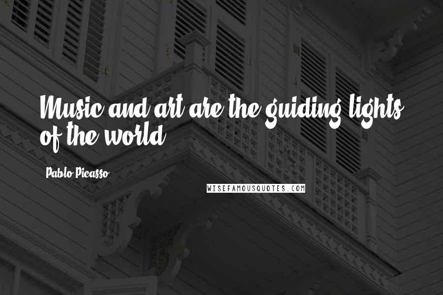 Pablo Picasso Quotes: Music and art are the guiding lights of the world.