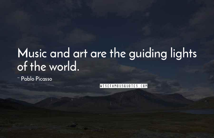 Pablo Picasso Quotes: Music and art are the guiding lights of the world.