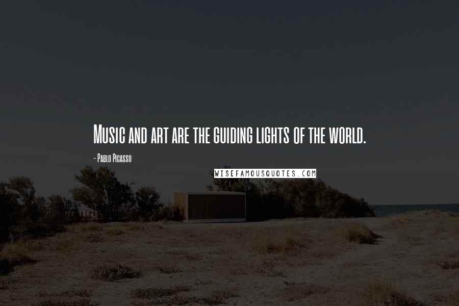 Pablo Picasso Quotes: Music and art are the guiding lights of the world.