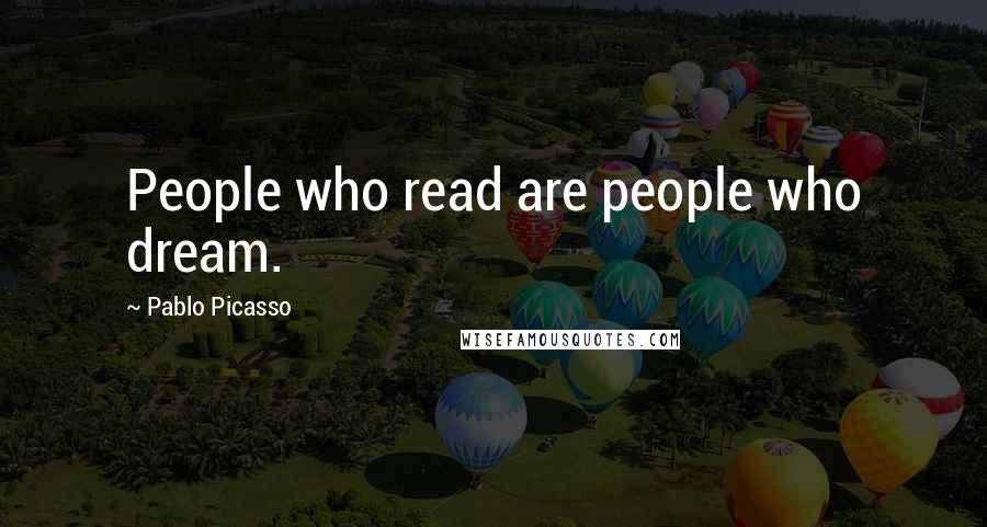 Pablo Picasso Quotes: People who read are people who dream.