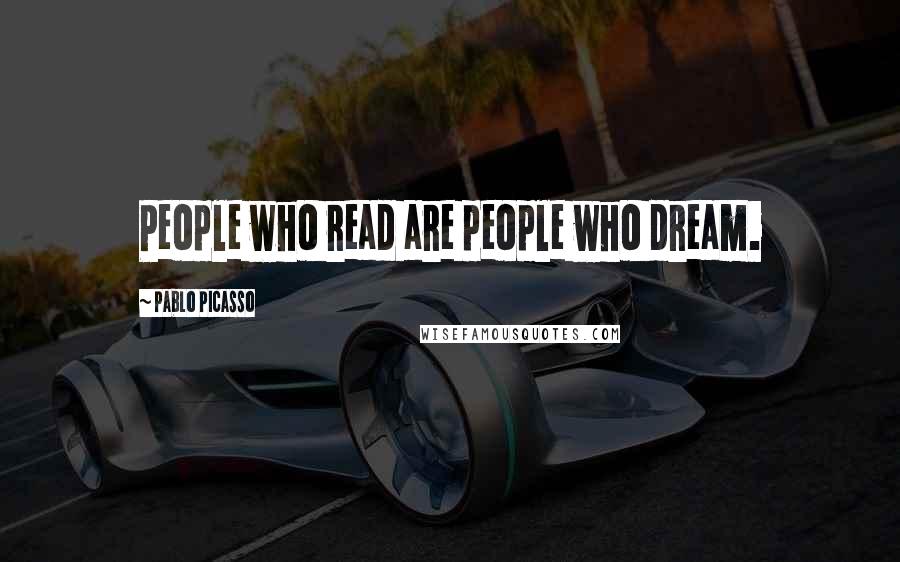 Pablo Picasso Quotes: People who read are people who dream.