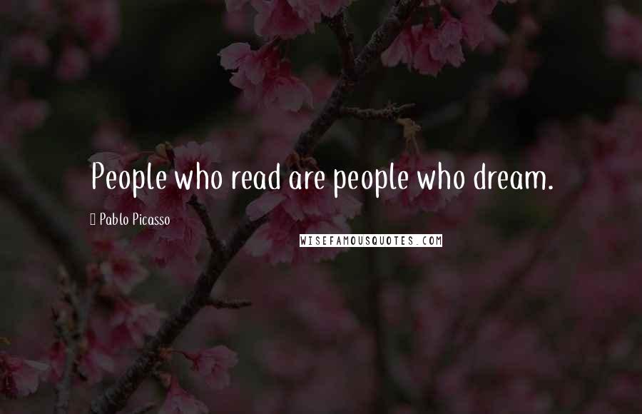 Pablo Picasso Quotes: People who read are people who dream.