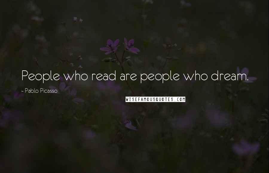 Pablo Picasso Quotes: People who read are people who dream.