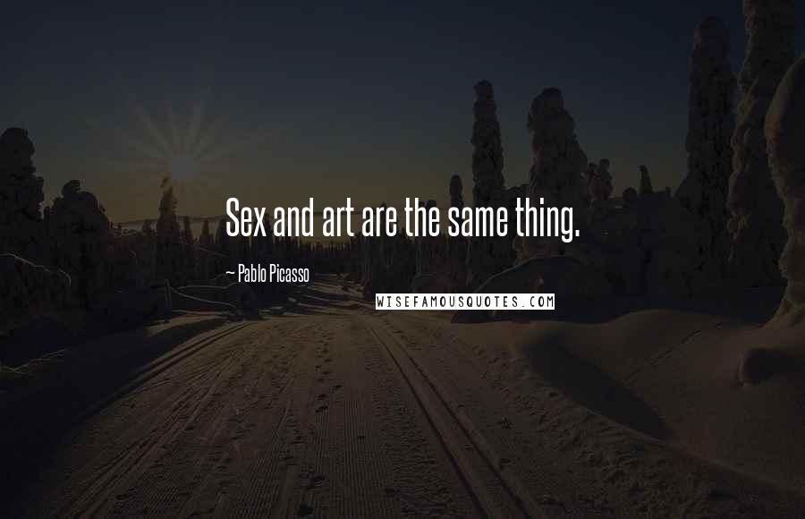 Pablo Picasso Quotes: Sex and art are the same thing.