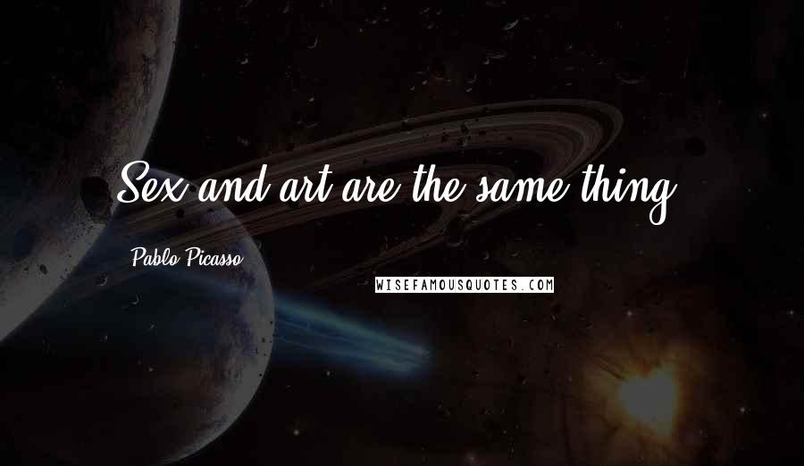 Pablo Picasso Quotes: Sex and art are the same thing.