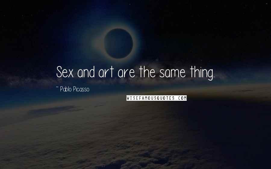 Pablo Picasso Quotes: Sex and art are the same thing.