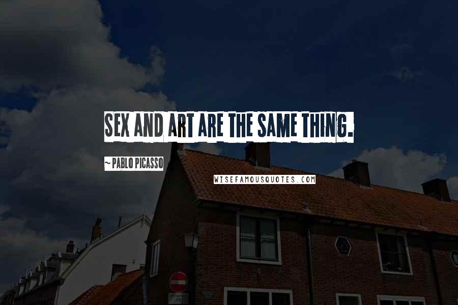 Pablo Picasso Quotes: Sex and art are the same thing.