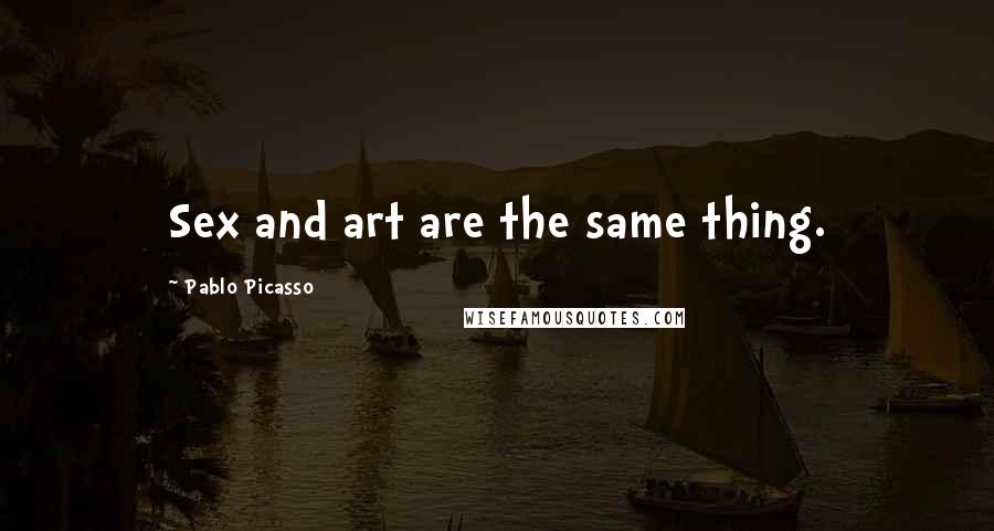 Pablo Picasso Quotes: Sex and art are the same thing.