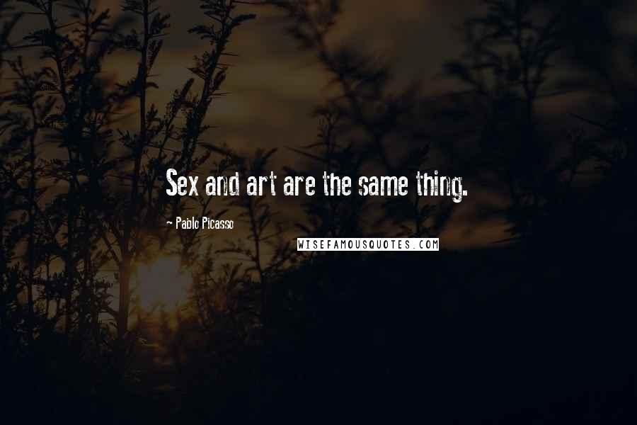 Pablo Picasso Quotes: Sex and art are the same thing.