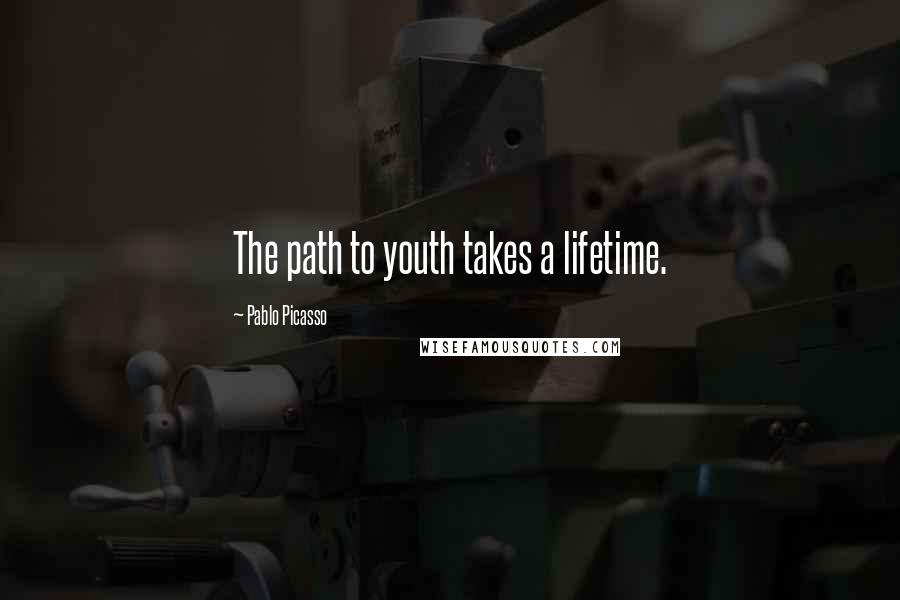 Pablo Picasso Quotes: The path to youth takes a lifetime.