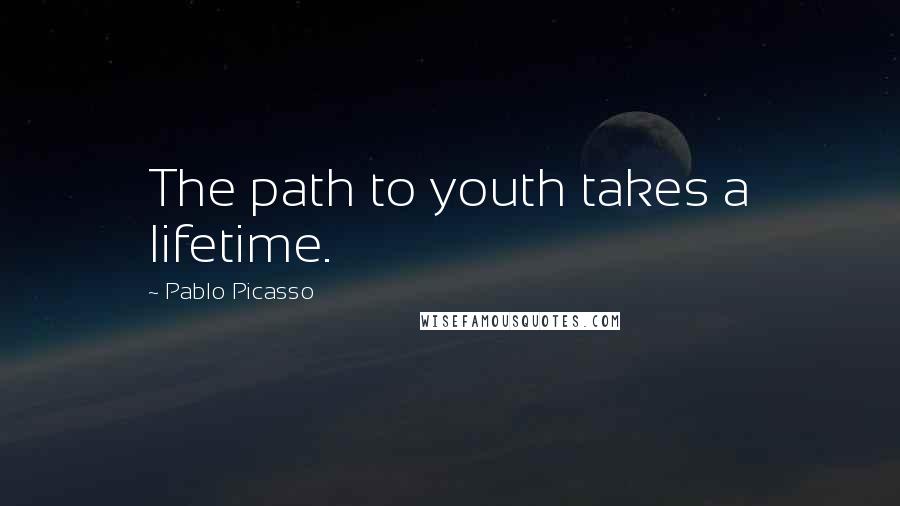 Pablo Picasso Quotes: The path to youth takes a lifetime.