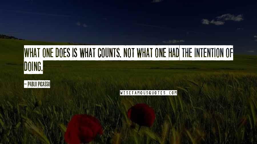 Pablo Picasso Quotes: What one does is what counts. Not what one had the intention of doing.