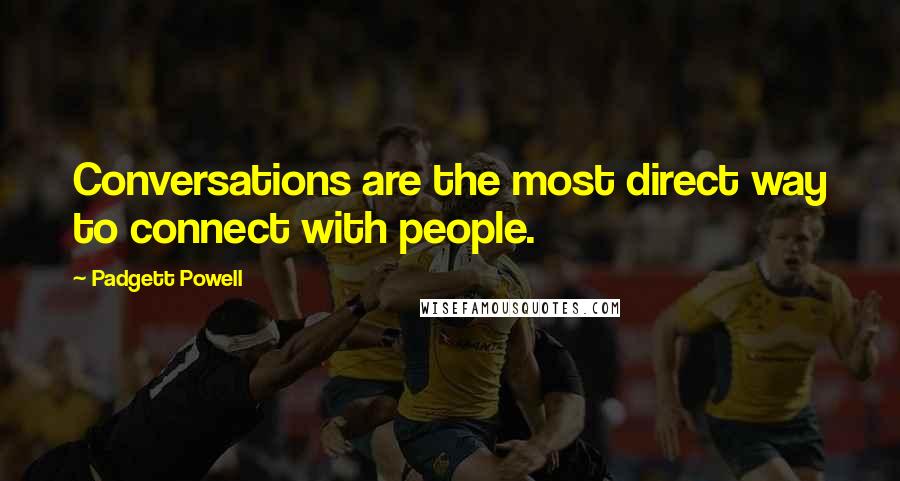 Padgett Powell Quotes: Conversations are the most direct way to connect with people.