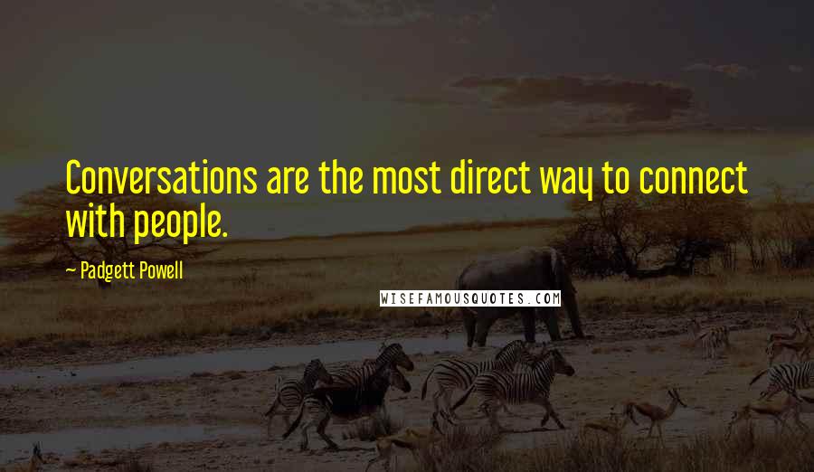 Padgett Powell Quotes: Conversations are the most direct way to connect with people.