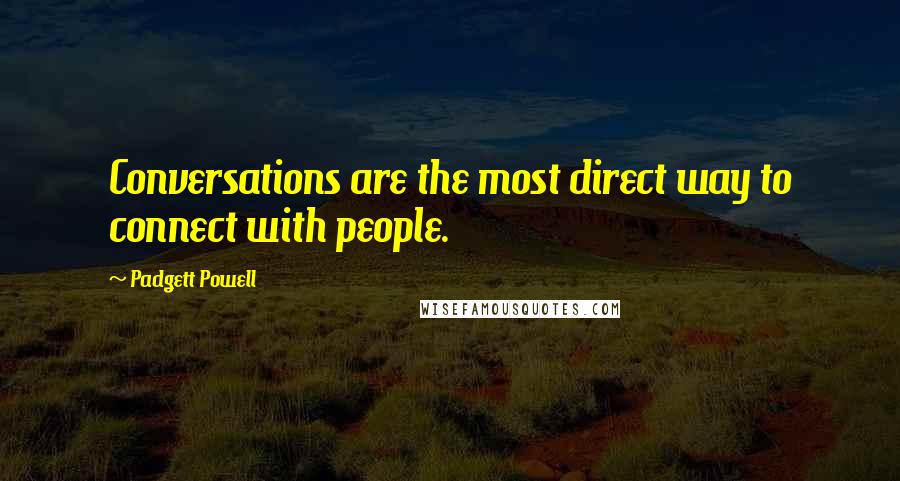 Padgett Powell Quotes: Conversations are the most direct way to connect with people.