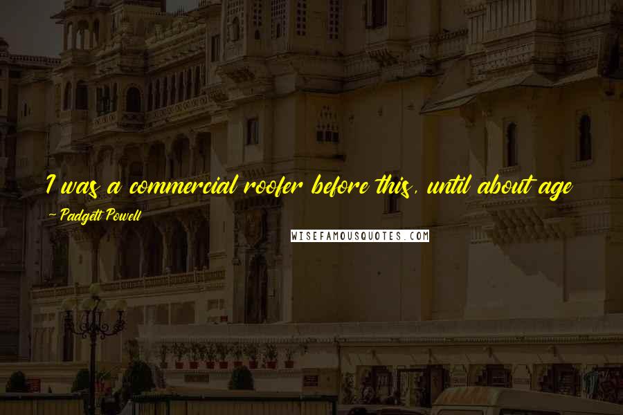 Padgett Powell Quotes: I was a commercial roofer before this, until about age thirty. I will not work others under me and do not want to work under others.