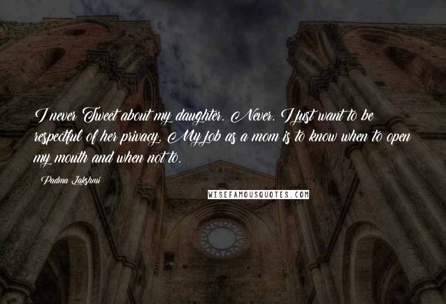 Padma Lakshmi Quotes: I never Tweet about my daughter. Never. I just want to be respectful of her privacy. My job as a mom is to know when to open my mouth and when not to.