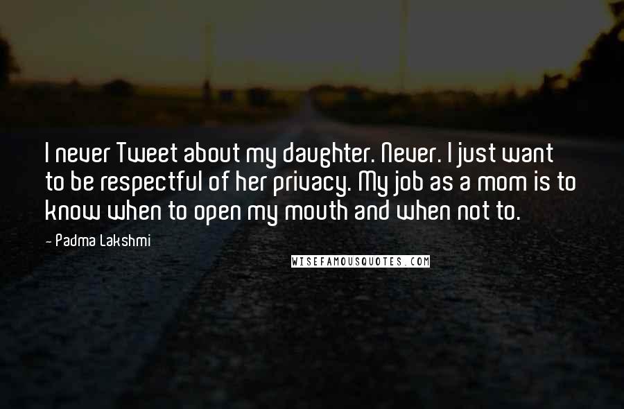 Padma Lakshmi Quotes: I never Tweet about my daughter. Never. I just want to be respectful of her privacy. My job as a mom is to know when to open my mouth and when not to.