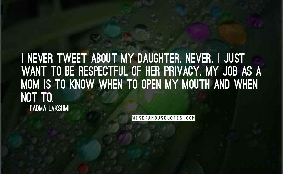 Padma Lakshmi Quotes: I never Tweet about my daughter. Never. I just want to be respectful of her privacy. My job as a mom is to know when to open my mouth and when not to.