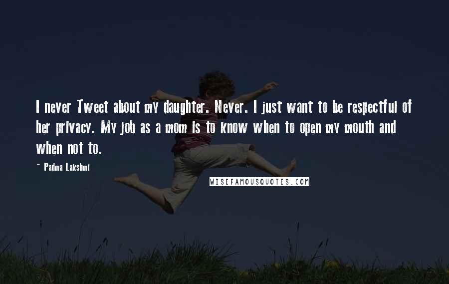 Padma Lakshmi Quotes: I never Tweet about my daughter. Never. I just want to be respectful of her privacy. My job as a mom is to know when to open my mouth and when not to.