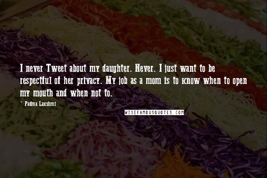 Padma Lakshmi Quotes: I never Tweet about my daughter. Never. I just want to be respectful of her privacy. My job as a mom is to know when to open my mouth and when not to.