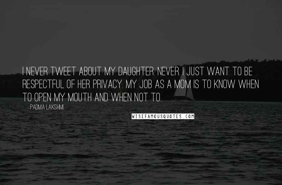 Padma Lakshmi Quotes: I never Tweet about my daughter. Never. I just want to be respectful of her privacy. My job as a mom is to know when to open my mouth and when not to.