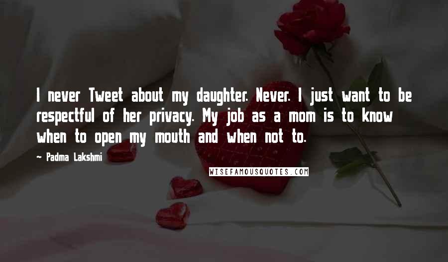 Padma Lakshmi Quotes: I never Tweet about my daughter. Never. I just want to be respectful of her privacy. My job as a mom is to know when to open my mouth and when not to.