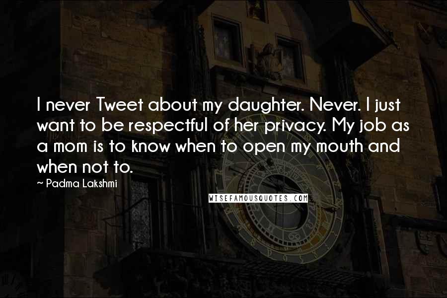 Padma Lakshmi Quotes: I never Tweet about my daughter. Never. I just want to be respectful of her privacy. My job as a mom is to know when to open my mouth and when not to.