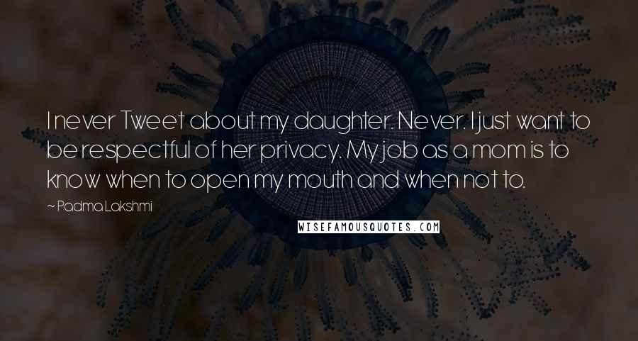 Padma Lakshmi Quotes: I never Tweet about my daughter. Never. I just want to be respectful of her privacy. My job as a mom is to know when to open my mouth and when not to.