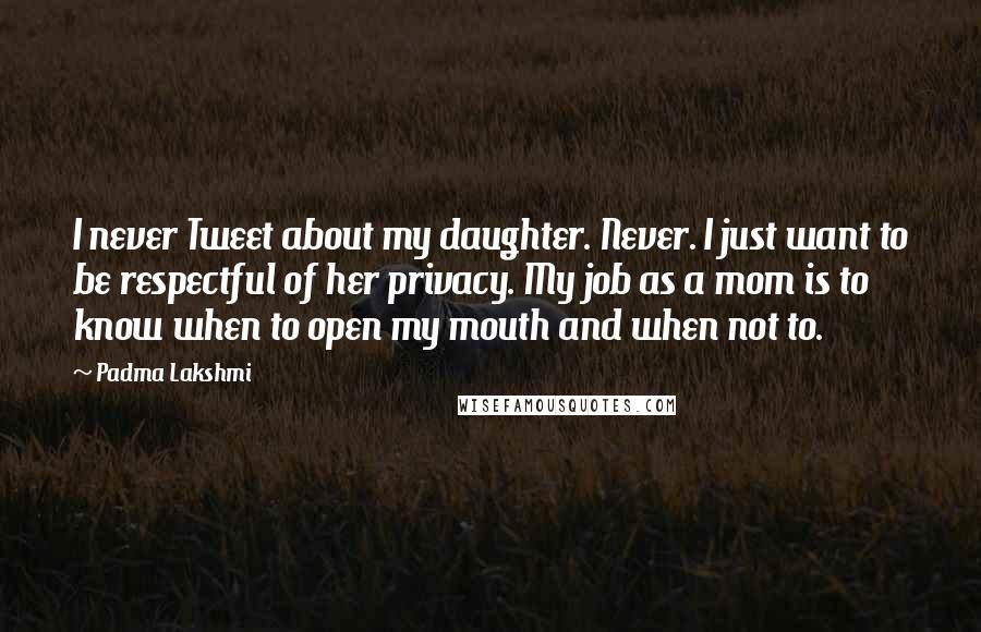 Padma Lakshmi Quotes: I never Tweet about my daughter. Never. I just want to be respectful of her privacy. My job as a mom is to know when to open my mouth and when not to.