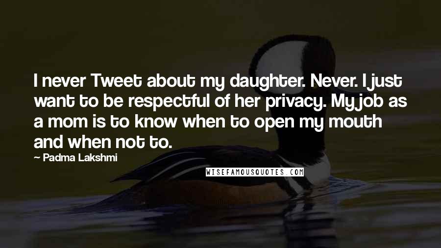 Padma Lakshmi Quotes: I never Tweet about my daughter. Never. I just want to be respectful of her privacy. My job as a mom is to know when to open my mouth and when not to.