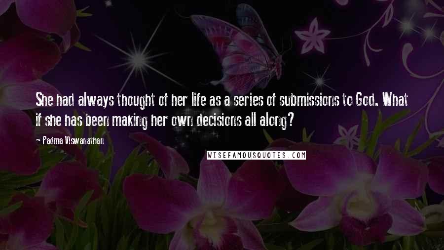 Padma Viswanathan Quotes: She had always thought of her life as a series of submissions to God. What if she has been making her own decisions all along?