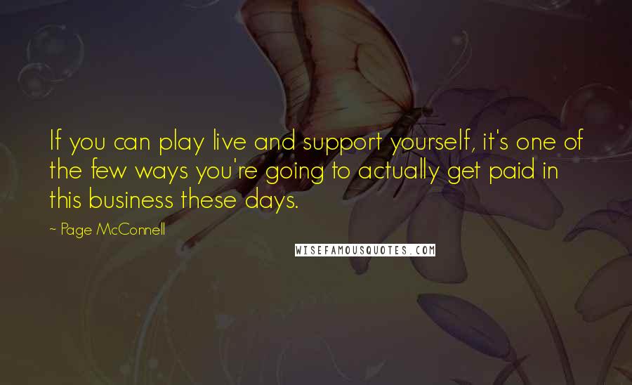 Page McConnell Quotes: If you can play live and support yourself, it's one of the few ways you're going to actually get paid in this business these days.