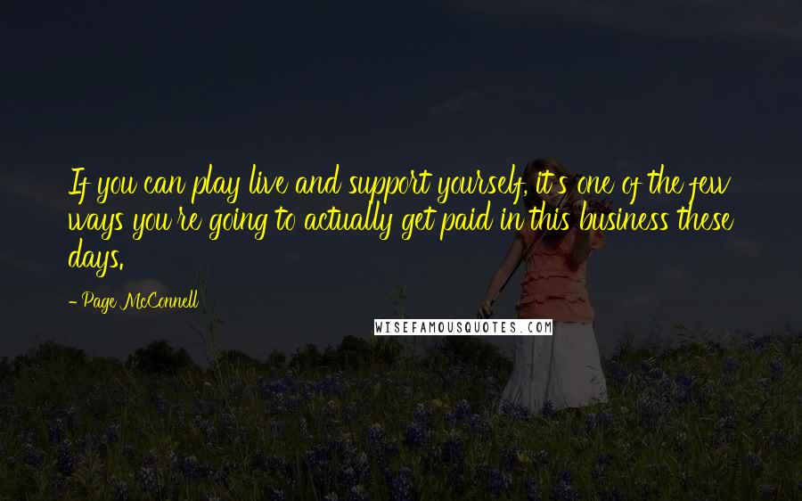 Page McConnell Quotes: If you can play live and support yourself, it's one of the few ways you're going to actually get paid in this business these days.