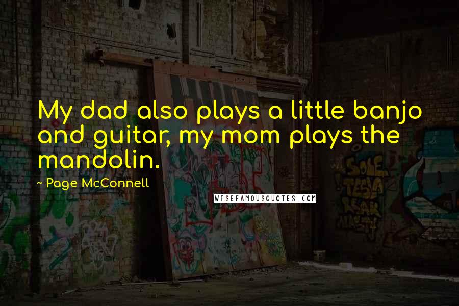 Page McConnell Quotes: My dad also plays a little banjo and guitar, my mom plays the mandolin.