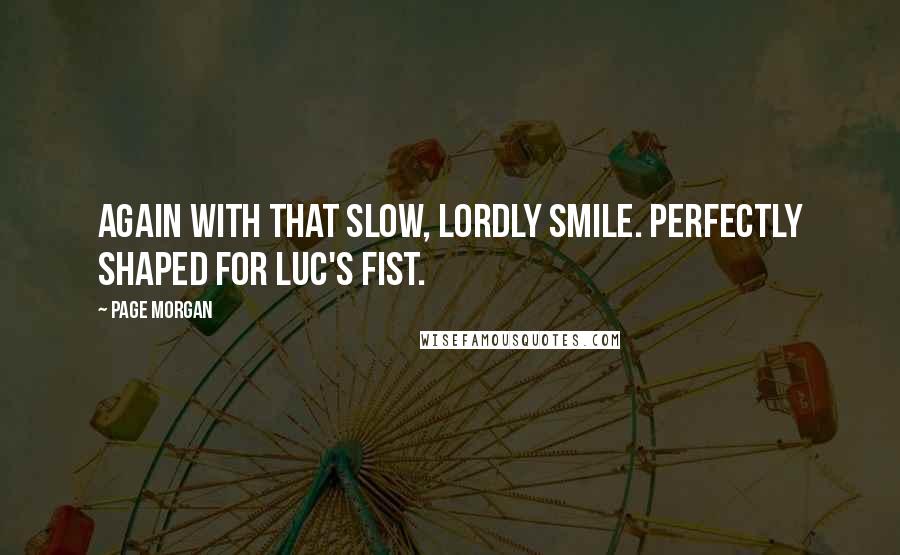 Page Morgan Quotes: Again with that slow, lordly smile. Perfectly shaped for Luc's fist.