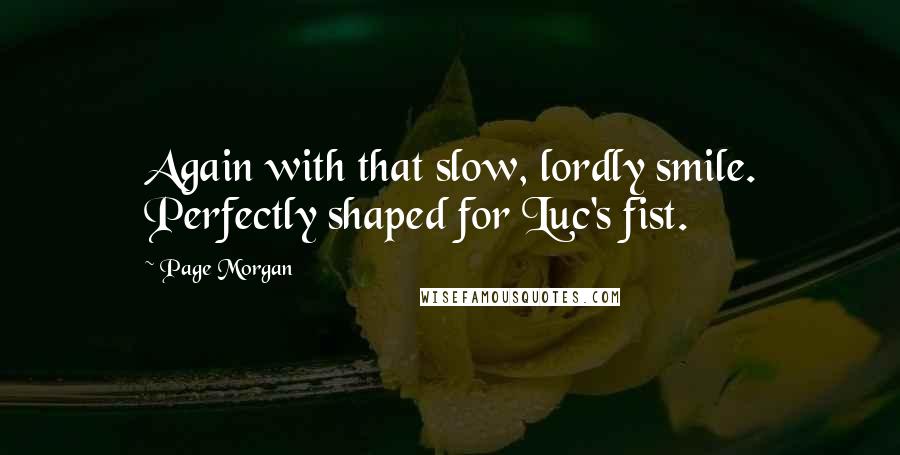 Page Morgan Quotes: Again with that slow, lordly smile. Perfectly shaped for Luc's fist.