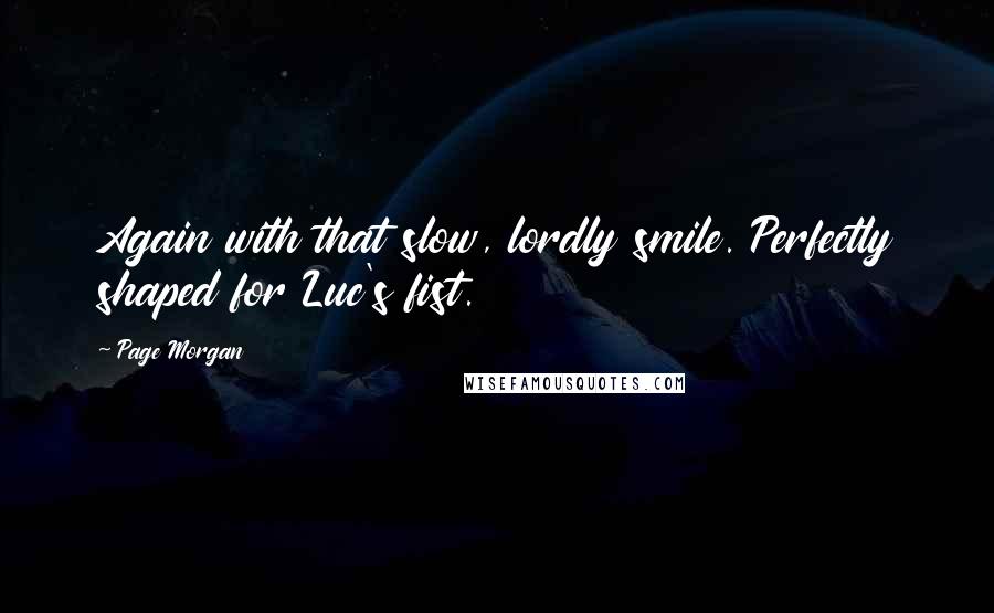 Page Morgan Quotes: Again with that slow, lordly smile. Perfectly shaped for Luc's fist.