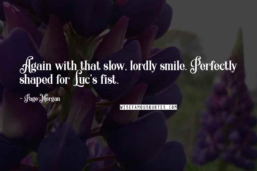 Page Morgan Quotes: Again with that slow, lordly smile. Perfectly shaped for Luc's fist.