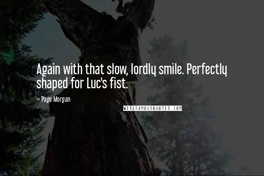 Page Morgan Quotes: Again with that slow, lordly smile. Perfectly shaped for Luc's fist.