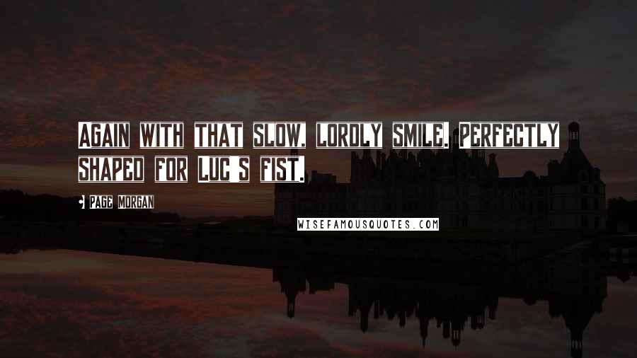Page Morgan Quotes: Again with that slow, lordly smile. Perfectly shaped for Luc's fist.