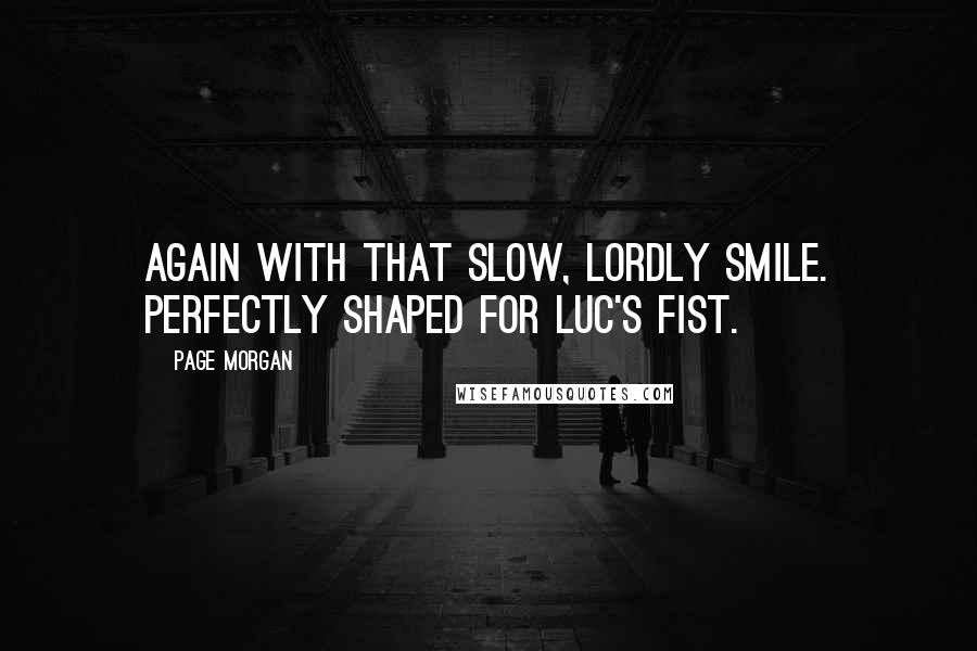 Page Morgan Quotes: Again with that slow, lordly smile. Perfectly shaped for Luc's fist.