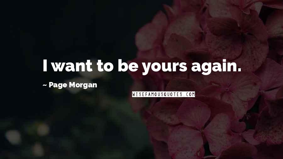 Page Morgan Quotes: I want to be yours again.
