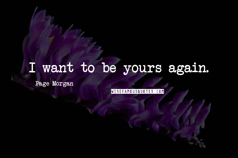 Page Morgan Quotes: I want to be yours again.