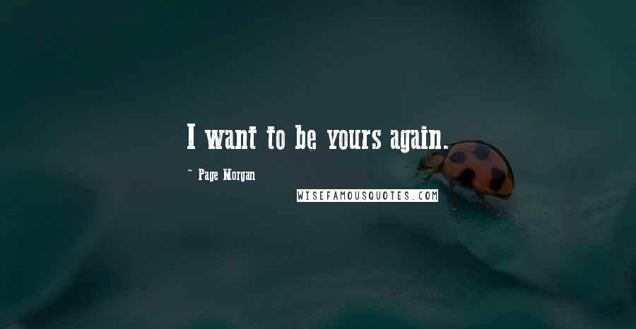 Page Morgan Quotes: I want to be yours again.