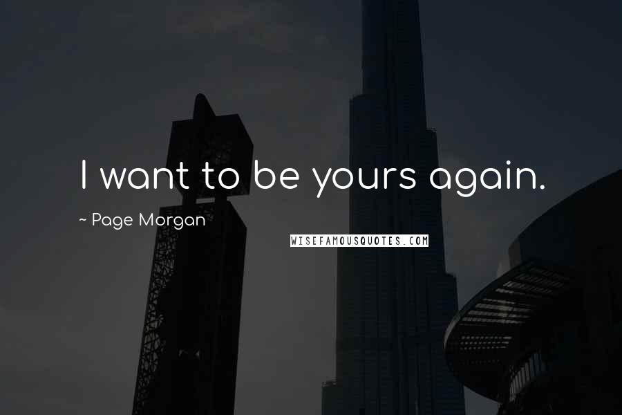 Page Morgan Quotes: I want to be yours again.