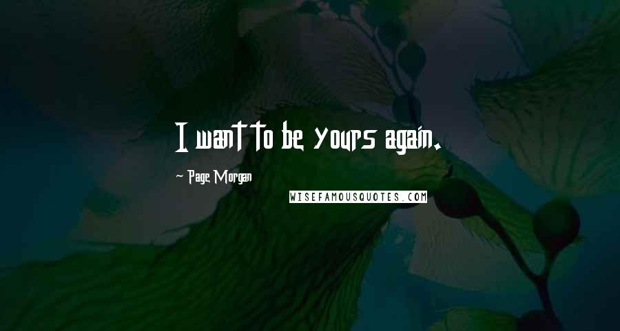 Page Morgan Quotes: I want to be yours again.